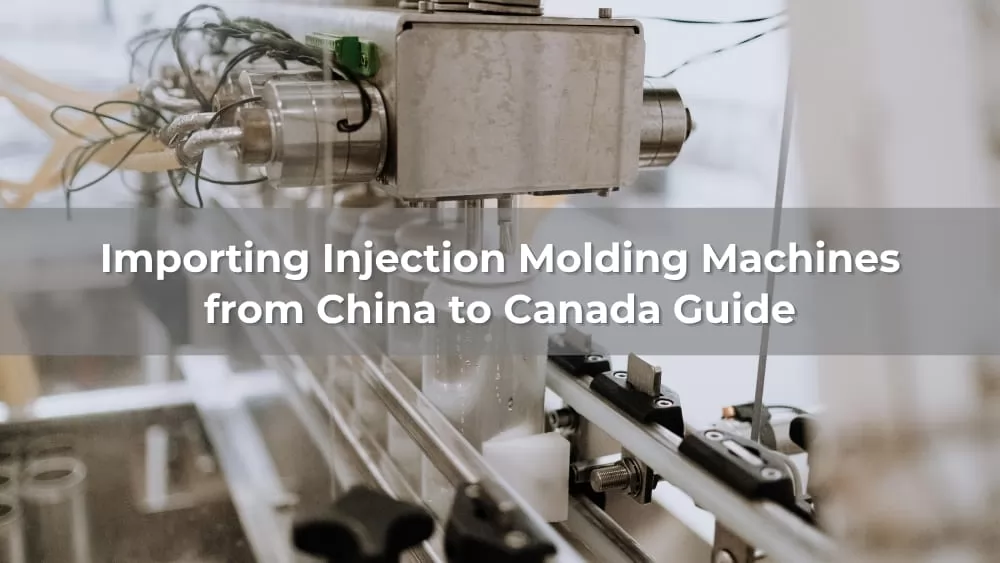 Import Injection Molding Machines from China to Canada: 2026 Guide